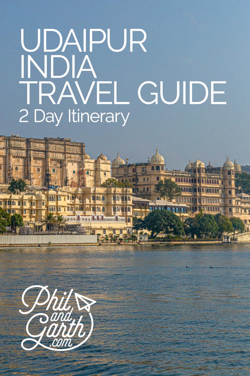 Udaipur Itinerary - 2 Days In India's Royal City of Lakes | Phil and Garth